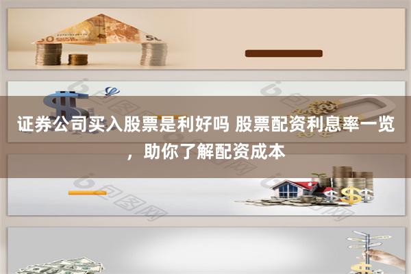 证券公司买入股票是利好吗 股票配资利息率一览，助你了解配资成本